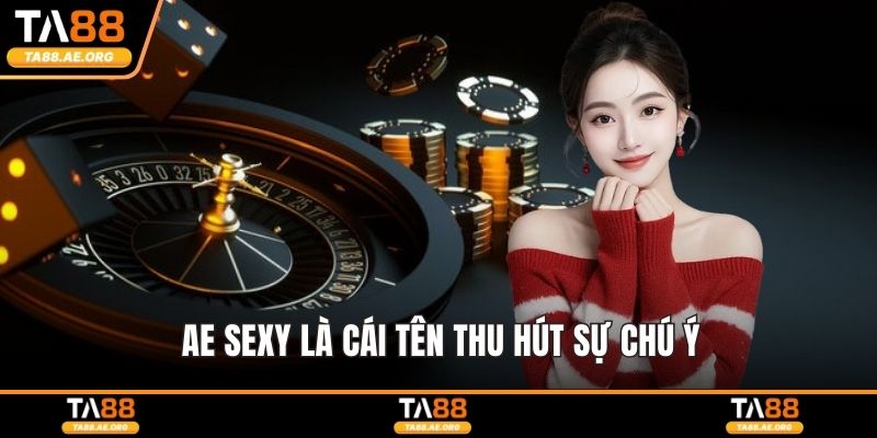 AE Sexy là cái tên thu hút sự chú ý
