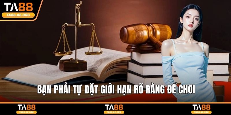 Bạn phải tự đặt giới hạn rõ ràng để chơi