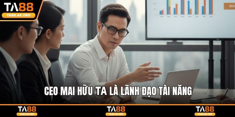 CEO Mai Hữu Ta là lãnh đạo tài năng