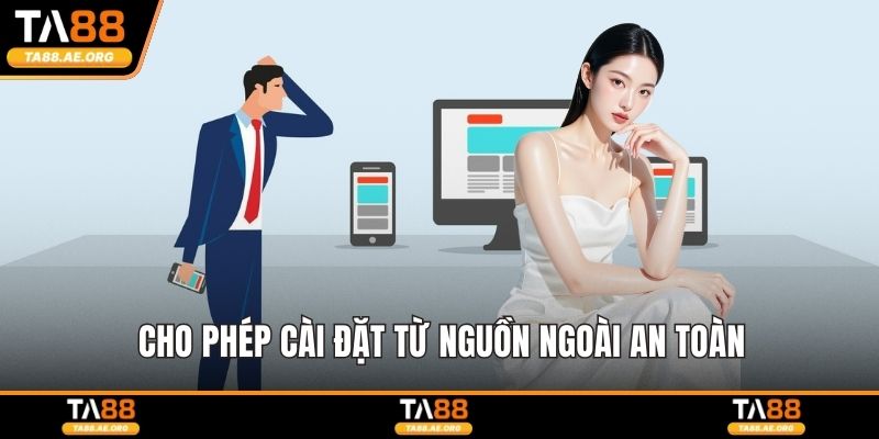 Cho phép cài đặt từ nguồn ngoài an toàn