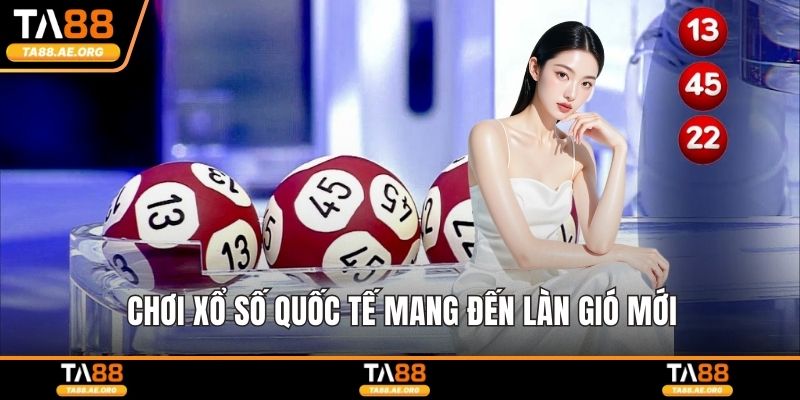 Chơi xổ số quốc tế mang đến làn gió mới