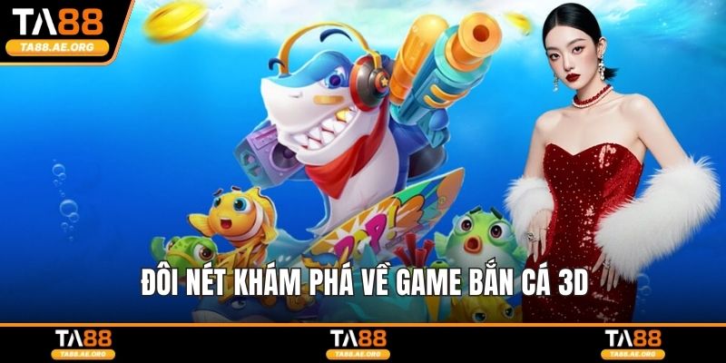 Bắn Cá 3D - Trải Nghiệm Giải Trí Cực Sống Động Dễ Tiếp Cận Đôi nét khám phá về game bắn cá 3D