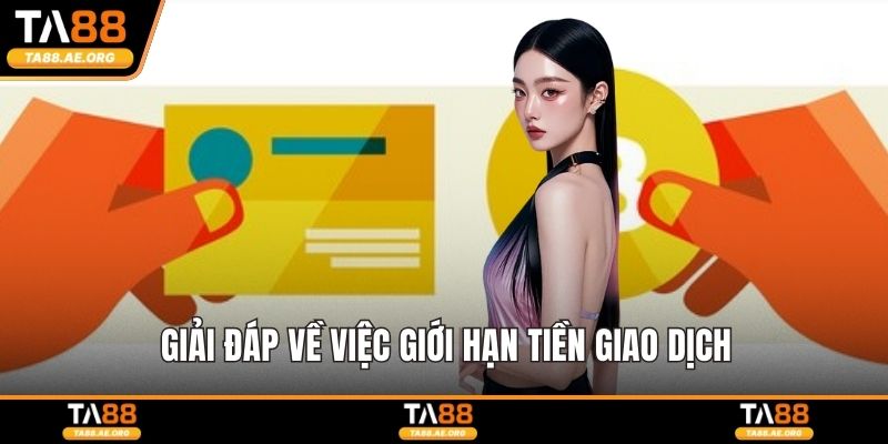 TA88 | TA88.COM - Nhà Cái TA 88 Uy Tín #1 Việt Nam 2026 Giải đáp về việc giới hạn tiền giao dịch