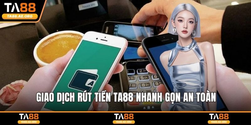 Giao dịch rút tiền TA88 nhanh gọn an toàn