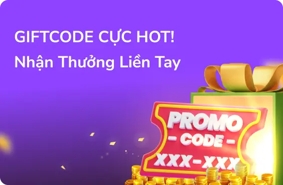 Giftcode cực HOT, nhận thưởng liền tay