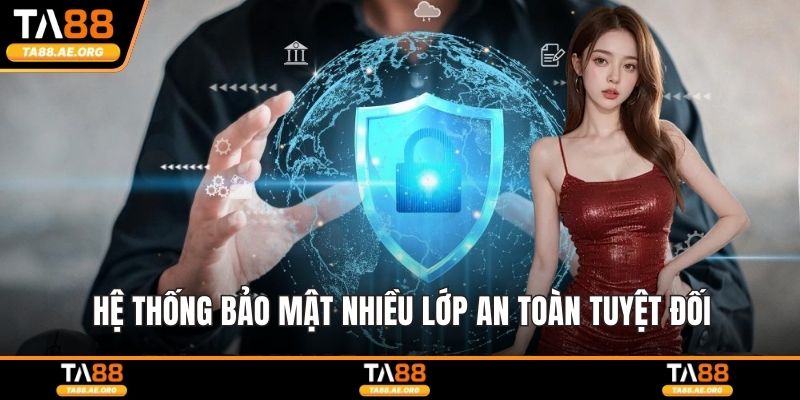Hệ thống bảo mật nhiều lớp an toàn tuyệt đối