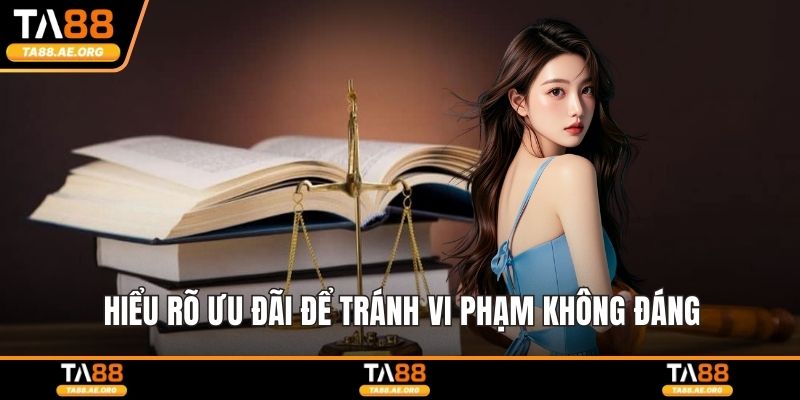 Hiểu rõ ưu đãi để tránh vi phạm không đáng
