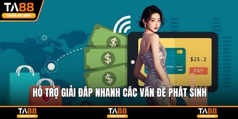 Hỗ trợ giải đáp nhanh các vấn đề phát sinh