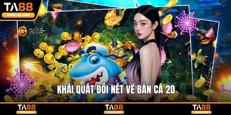 Bắn Cá 2D - Trải Nghiệm Giải Trí Đơn Giản Cực Dễ Tham Gia Khái quát đôi nét về bắn cá 2D