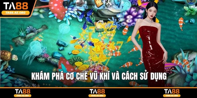 Bắn Cá 3D - Trải Nghiệm Giải Trí Cực Sống Động Dễ Tiếp Cận Khám phá cơ chế vũ khí và cách sử dụng