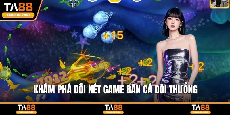Khám phá đôi nét game bắn cá đổi thưởng