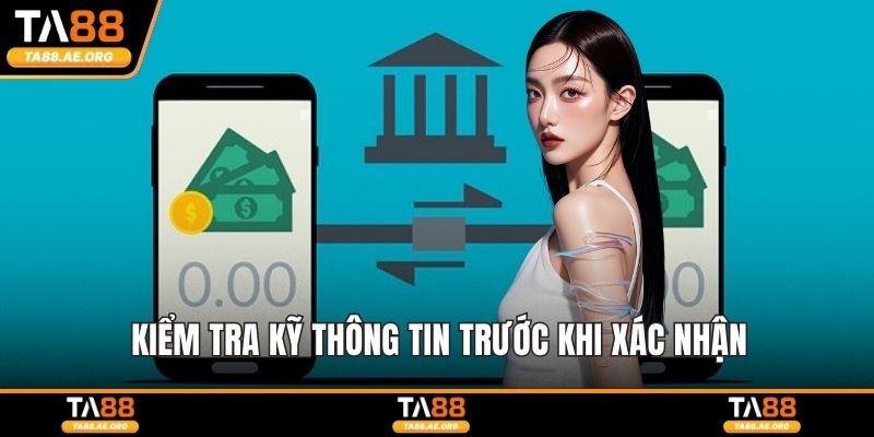 Kiểm tra kỹ thông tin trước khi xác nhận