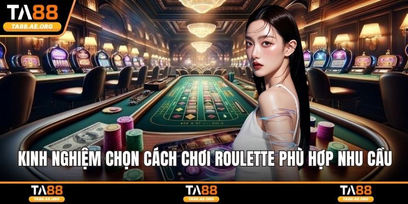 Kinh nghiệm chọn cách chơi Roulette phù hợp nhu cầu