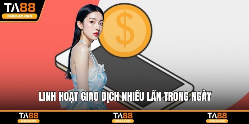 Linh hoạt giao dịch nhiều lần trong ngày
