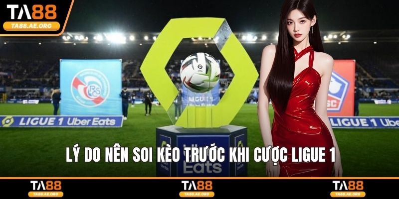Soi Kèo Ligue 1 - Phân Tích Tỷ Lệ Chuẩn Xác Từng Vòng Đấu Lý do nên soi kèo trước khi cược Ligue 1