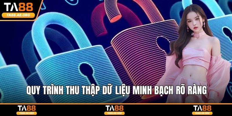 Quy trình thu thập dữ liệu minh bạch rõ ràng