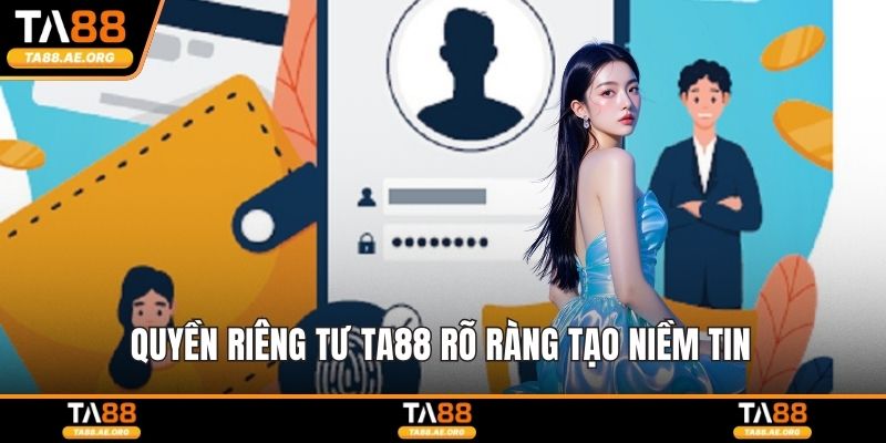 Quyền riêng tư TA88 rõ ràng tạo niềm tin 