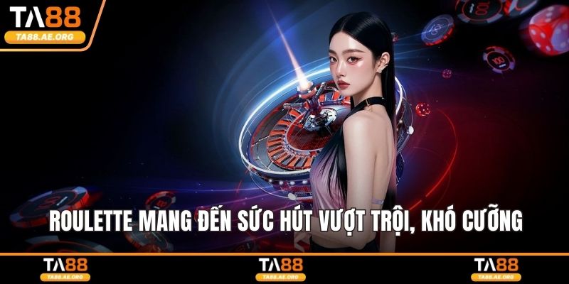 Roulette mang đến sức hút vượt trội, khó cưỡng