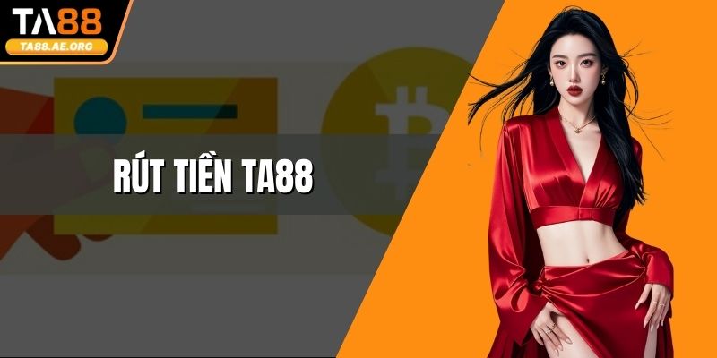 Rút Tiền TA88 - Lấy Vốn Nhanh Gọn, Xử Lý Siêu Linh Hoạt