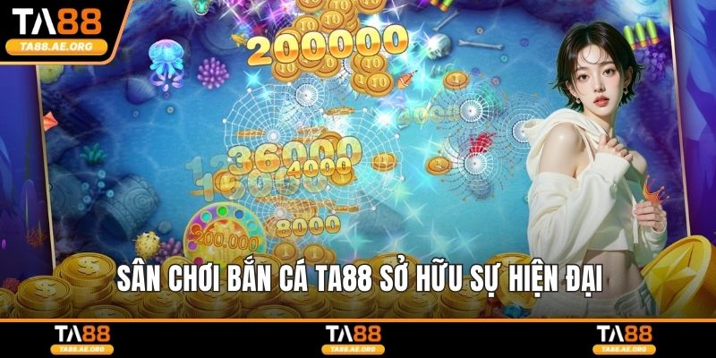 Sân chơi bắn cá TA88 sở hữu sự hiện đại