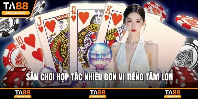 Sân chơi hợp tác nhiều đơn vị tiếng tăm lớn
