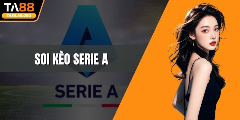 Soi Kèo Serie A - Tất Tần Tật Thông Tin Cho Người Chơi Mới