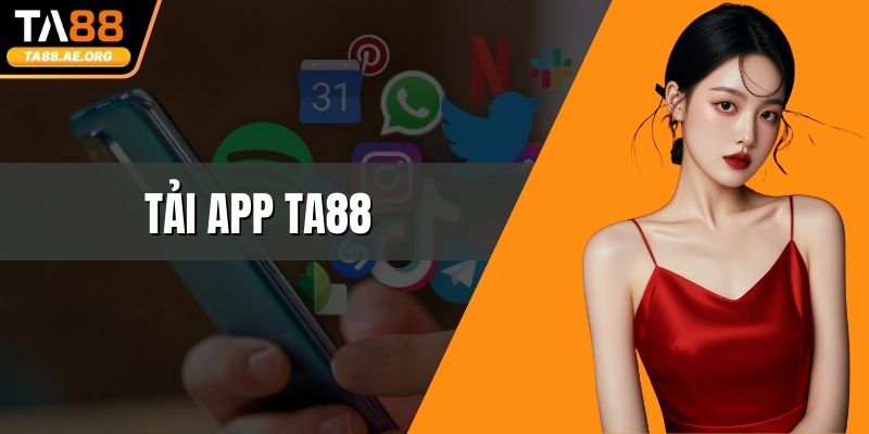 Tải App TA88 Về Điện Thoại Cực Nhanh, Tiện Lợi Cho Hội Viên