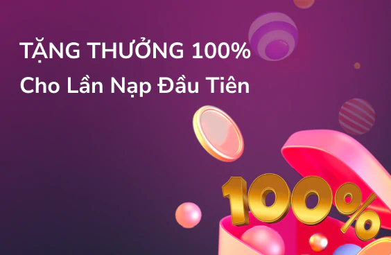 Tặng thưởng 100% cho lần nạp đầu tiên