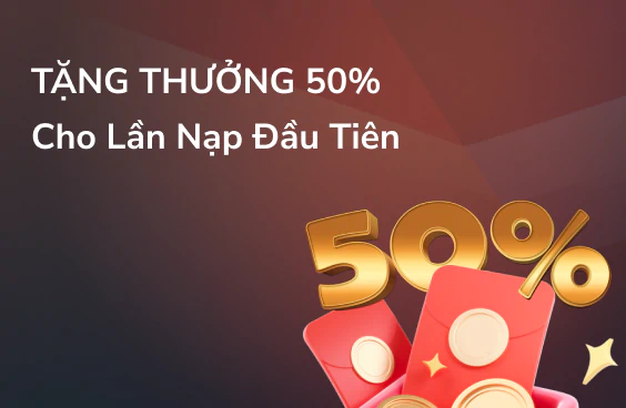 Tặng thưởng 50% cho lần nạp đầu tiên